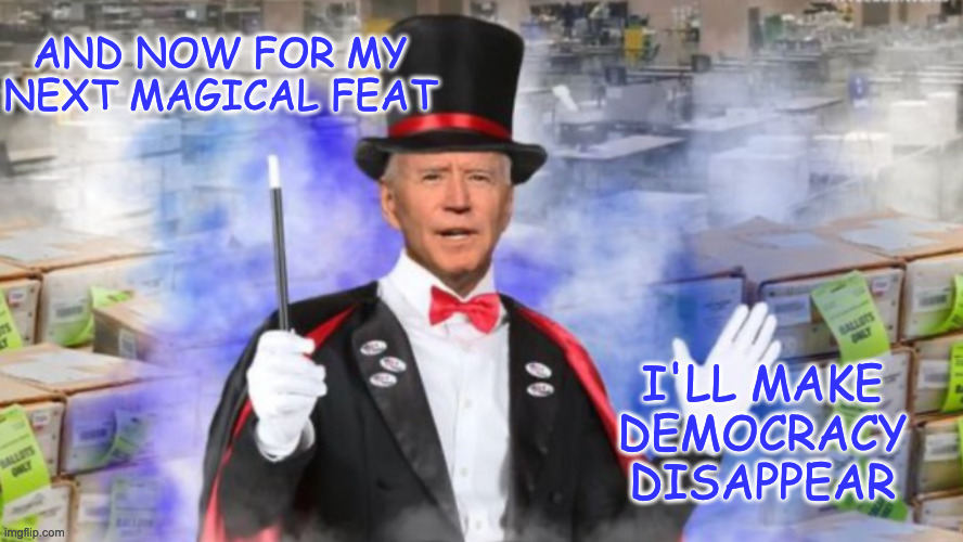AND NOW FOR MY NEXT MAGICAL FEAT; I'LL MAKE DEMOCRACY DISAPPEAR | image tagged in let's go brandon,brandon,biden | made w/ Imgflip meme maker