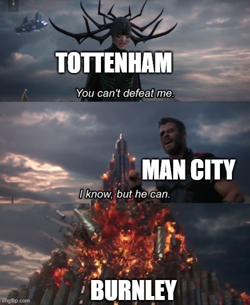 1-0 lol | TOTTENHAM; MAN CITY; BURNLEY | image tagged in you can't defeat me,premier league,tottenham,man city,burnley | made w/ Imgflip meme maker