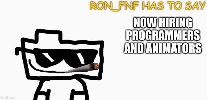 please | NOW HIRING PROGRAMMERS AND ANIMATORS | image tagged in ron_fnf anouncment | made w/ Imgflip meme maker
