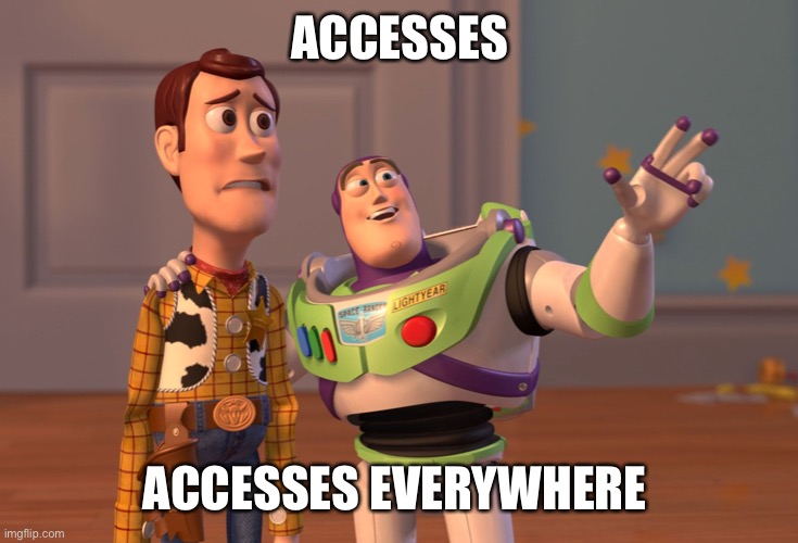 X, X Everywhere Meme | ACCESSES; ACCESSES EVERYWHERE | image tagged in memes,x x everywhere | made w/ Imgflip meme maker