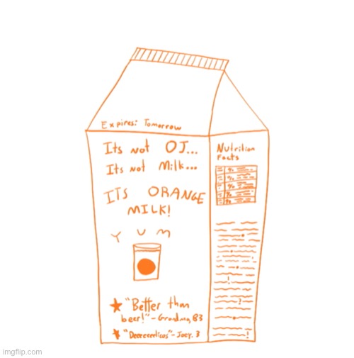 not OJ… not milk… Its Orange-Milk!! | image tagged in milk | made w/ Imgflip meme maker
