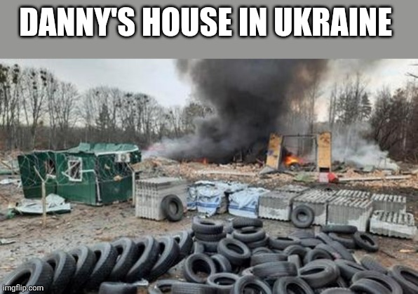 DANNY'S HOUSE IN UKRAINE | made w/ Imgflip meme maker