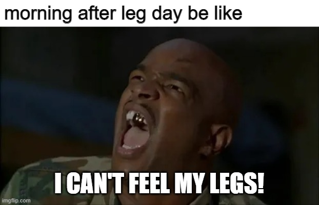 morning after leg day be like; I CAN'T FEEL MY LEGS! | made w/ Imgflip meme maker