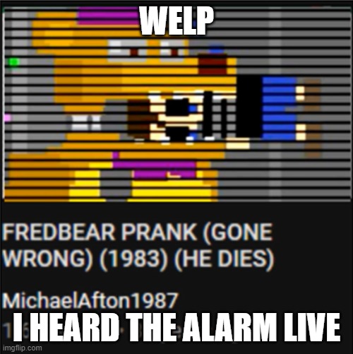 the bite of | WELP; I HEARD THE ALARM LIVE | image tagged in the bite of | made w/ Imgflip meme maker