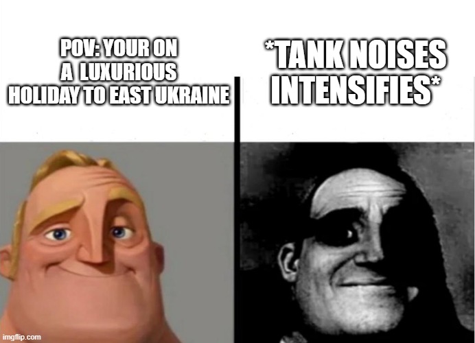 Teacher's Copy | *TANK NOISES INTENSIFIES*; POV: YOUR ON A  LUXURIOUS HOLIDAY TO EAST UKRAINE | image tagged in teacher's copy | made w/ Imgflip meme maker