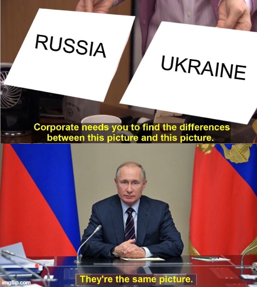 Putin - Same Picture | UKRAINE; RUSSIA | image tagged in russia,ukraine,putin,vladimir putin | made w/ Imgflip meme maker