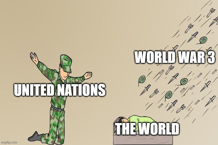 useless shit | WORLD WAR 3; UNITED NATIONS; THE WORLD | image tagged in soldier not protecting child | made w/ Imgflip meme maker