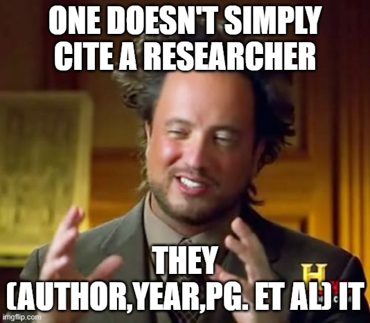 learnt about apa7..... I now dislike comma's | ONE DOESN'T SIMPLY CITE A RESEARCHER; THEY (AUTHOR,YEAR,PG. ET AL) IT | image tagged in memes,ancient aliens | made w/ Imgflip meme maker