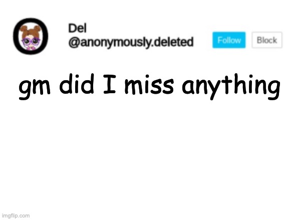 Del Announcement | gm did I miss anything | image tagged in del announcement | made w/ Imgflip meme maker