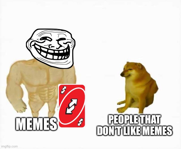 Strong dog vs weak dog | MEMES; PEOPLE THAT DON’T LIKE MEMES | image tagged in strong dog vs weak dog | made w/ Imgflip meme maker