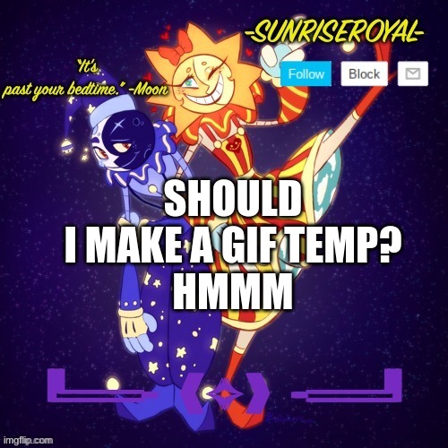 should I make a gif temp? | SHOULD I MAKE A GIF TEMP?
HMMM | image tagged in e | made w/ Imgflip meme maker