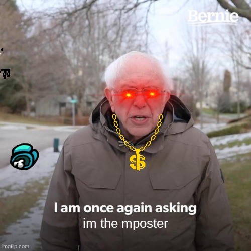Bernie I Am Once Again Asking For Your Support | im the mposter | image tagged in memes,bernie i am once again asking for your support | made w/ Imgflip meme maker