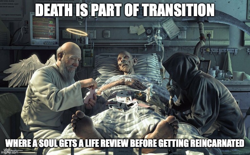 Death Game | DEATH IS PART OF TRANSITION; WHERE A SOUL GETS A LIFE REVIEW BEFORE GETTING REINCARNATED | image tagged in death,memes,angel,devil | made w/ Imgflip meme maker