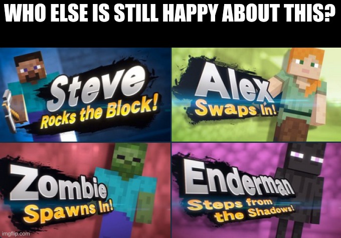 i know i am | WHO ELSE IS STILL HAPPY ABOUT THIS? | image tagged in minecraft,steve,super smash bros | made w/ Imgflip meme maker
