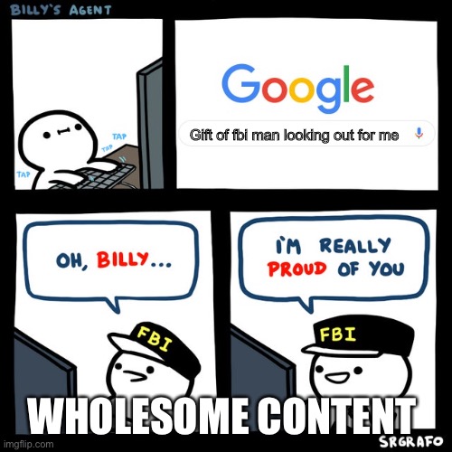  Gift of fbi man looking out for me; WHOLESOME CONTENT | image tagged in billys agent | made w/ Imgflip meme maker