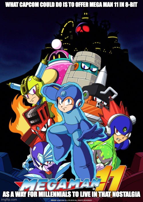 Mega Man 11 in Classic Cover | WHAT CAPCOM COULD DO IS TO OFFER MEGA MAN 11 IN 8-BIT; AS A WAY FOR MILLENNIALS TO LIVE IN THAT NOSTALGIA | image tagged in megaman,gaming,memes | made w/ Imgflip meme maker