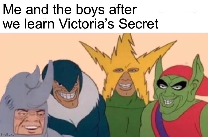 Victoria’s Secret | Me and the boys after we learn Victoria’s Secret | image tagged in memes,me and the boys | made w/ Imgflip meme maker