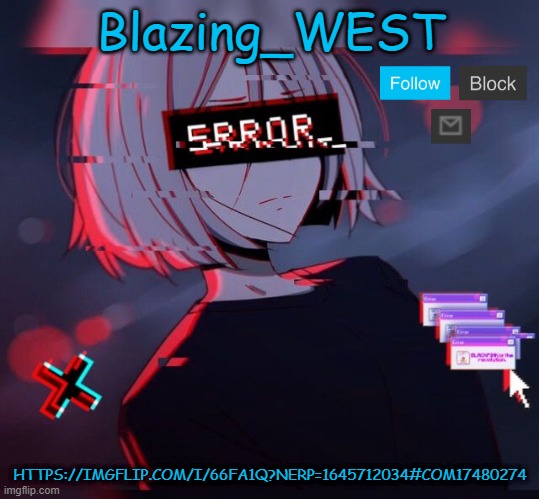 Blazing_WEST 2nd temp | HTTPS://IMGFLIP.COM/I/66FA1Q?NERP=1645712034#COM17480274 | image tagged in blazing_west 2nd temp | made w/ Imgflip meme maker