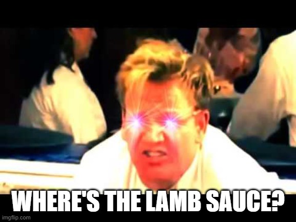 Where's The Lamb Sauce? | WHERE'S THE LAMB SAUCE? | image tagged in where's the lamb sauce | made w/ Imgflip meme maker