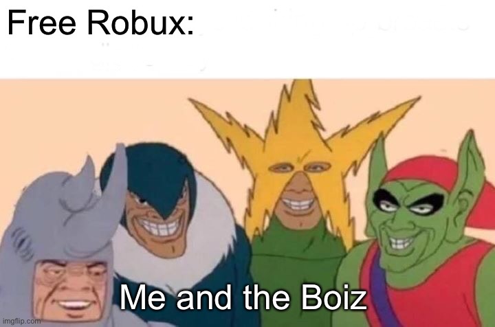 True | Free Robux:; Me and the Boiz | image tagged in memes,me and the boys | made w/ Imgflip meme maker
