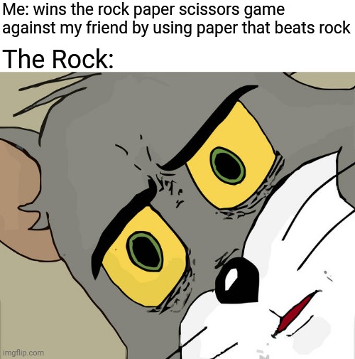 Rock paper scissors; The Rock | Me: wins the rock paper scissors game against my friend by using paper that beats rock; The Rock: | image tagged in memes,unsettled tom,funny,blank white template,rock paper scissors,the rock | made w/ Imgflip meme maker