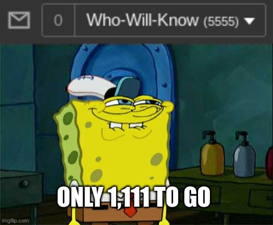 So close... | ONLY 1,111 TO GO | image tagged in memes,don't you squidward | made w/ Imgflip meme maker