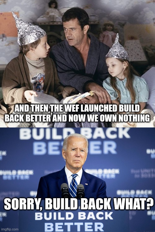 In Plain Sight | AND THEN THE WEF LAUNCHED BUILD BACK BETTER AND NOW WE OWN NOTHING; SORRY, BUILD BACK WHAT? | image tagged in tinfoil hat,wef,build back better | made w/ Imgflip meme maker