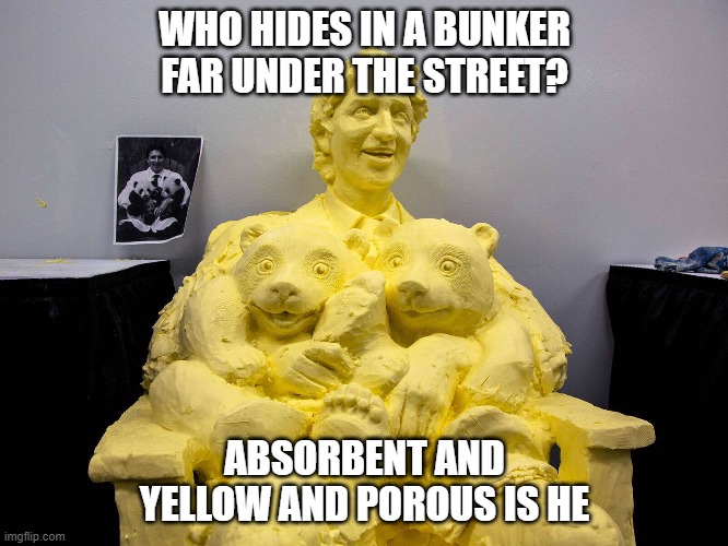 WHO HIDES IN A BUNKER FAR UNDER THE STREET? ABSORBENT AND YELLOW AND POROUS IS HE | image tagged in justin trudeau,ukraine,canada,spongebob | made w/ Imgflip meme maker