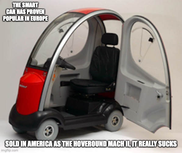 Smart Car | THE SMART CAR HAS PROVEN POPULAR IN EUROPE; SOLD IN AMERICA AS THE HOVEROUND MACH II, IT REALLY SUCKS | image tagged in memes,car | made w/ Imgflip meme maker