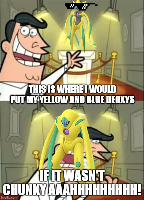 I would have the buff one if it wasn't chunky aaaaaaa! | THIS IS WHERE I WOULD PUT MY YELLOW AND BLUE DEOXYS; IF IT WASN'T CHUNKY AAAHHHHHHHHH! | image tagged in memes,this is where i'd put my trophy if i had one | made w/ Imgflip meme maker