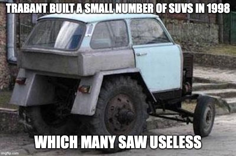 Trabant SUV | TRABANT BUILT A SMALL NUMBER OF SUVS IN 1998; WHICH MANY SAW USELESS | image tagged in cars,memes | made w/ Imgflip meme maker