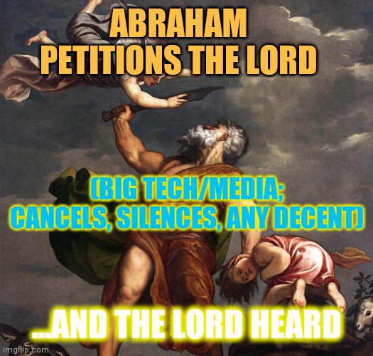 Free Speech is a God Given Right | ABRAHAM PETITIONS THE LORD; (BIG TECH/MEDIA; CANCELS, SILENCES, ANY DECENT); ...AND THE LORD HEARD | image tagged in abraham and isaac,i love you,now that's a name i haven't heard since,communism,control,freedom | made w/ Imgflip meme maker