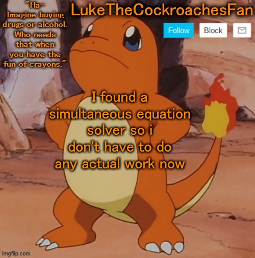woop woop | I found a simultaneous equation solver so i don't have to do any actual work now | image tagged in charmander template 3 | made w/ Imgflip meme maker
