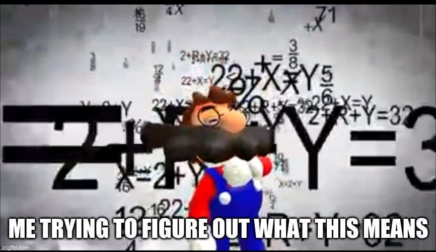 SMG4 Mario thinking | ME TRYING TO FIGURE OUT WHAT THIS MEANS | image tagged in smg4 mario thinking | made w/ Imgflip meme maker