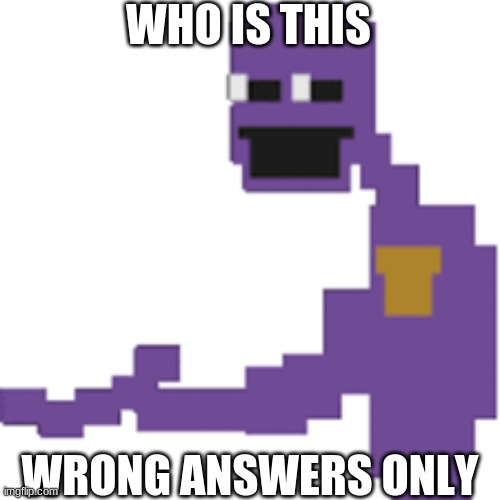wrong answers | WHO IS THIS; WRONG ANSWERS ONLY | image tagged in wrong answers only | made w/ Imgflip meme maker