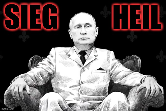 Seig Heil | SIEG; HEIL | image tagged in vladimir putin,putin,russia | made w/ Imgflip meme maker