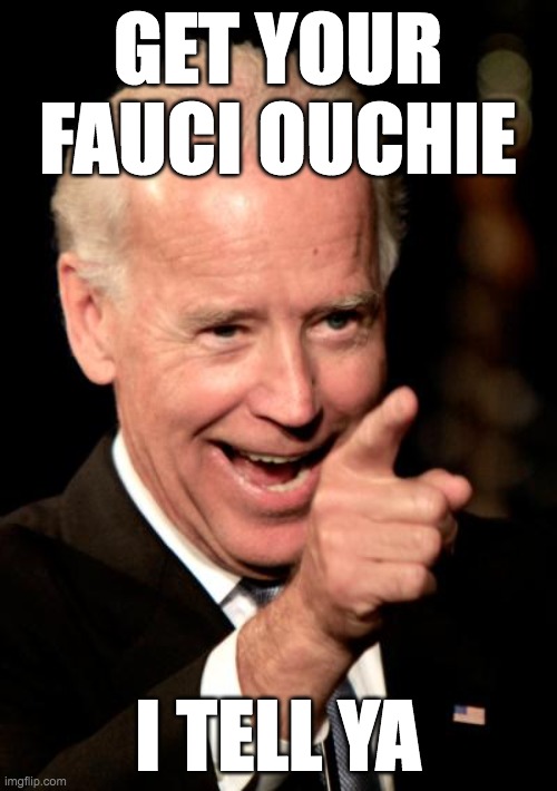 Smilin Biden Meme | GET YOUR FAUCI OUCHIE I TELL YA | image tagged in memes,smilin biden | made w/ Imgflip meme maker