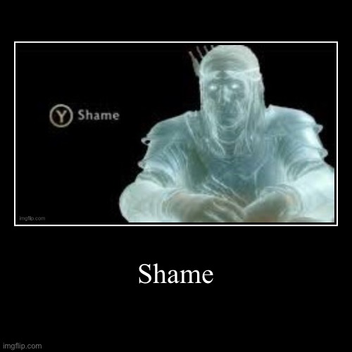 Shame | image tagged in funny,demotivationals,memes,imgflip | made w/ Imgflip demotivational maker