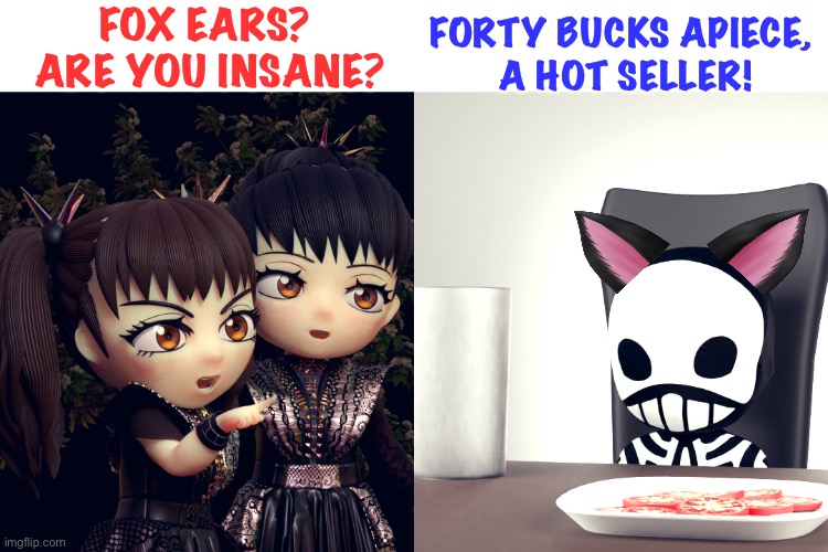 We not wearing or endorsing that... |  FOX EARS?  ARE YOU INSANE? FORTY BUCKS APIECE, 
A HOT SELLER! | image tagged in babymetal | made w/ Imgflip meme maker