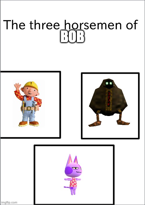 The three horsemen of | BOB | image tagged in the three horsemen of,bob | made w/ Imgflip meme maker