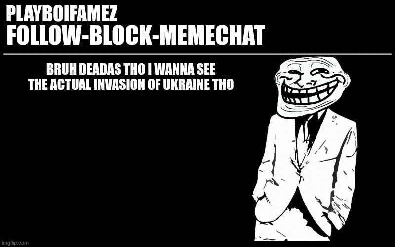i wanna watch a live | BRUH DEADAS THO I WANNA SEE THE ACTUAL INVASION OF UKRAINE THO | image tagged in trollers font | made w/ Imgflip meme maker