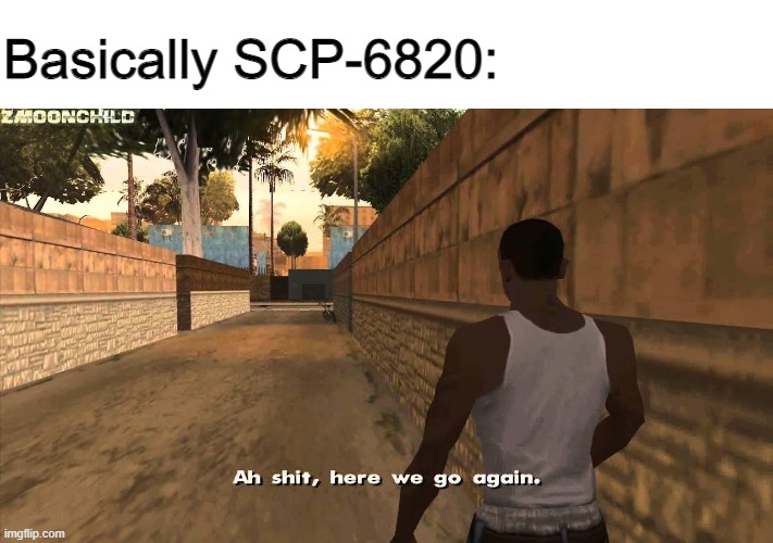 Just stop guys. Really. Throw it in a hole or something. | Basically SCP-6820: | image tagged in here we go again,scp 682,again,yeah,really,stupid people be like | made w/ Imgflip meme maker