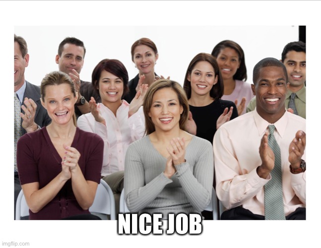 People Clapping | NICE JOB | image tagged in people clapping | made w/ Imgflip meme maker