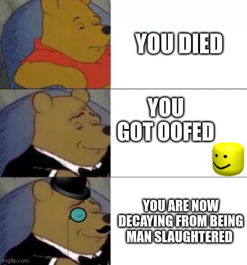 sheesh | YOU DIED; YOU GOT OOFED; YOU ARE NOW DECAYING FROM BEING MAN SLAUGHTERED | image tagged in fancy pooh | made w/ Imgflip meme maker