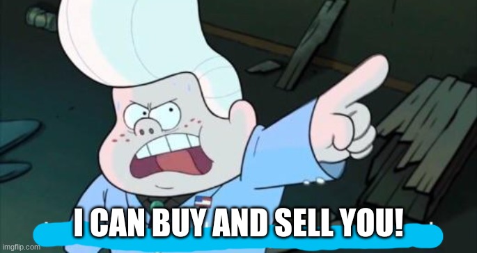 I can buy and sell you old man | I CAN BUY AND SELL YOU! | image tagged in i can buy and sell you old man | made w/ Imgflip meme maker