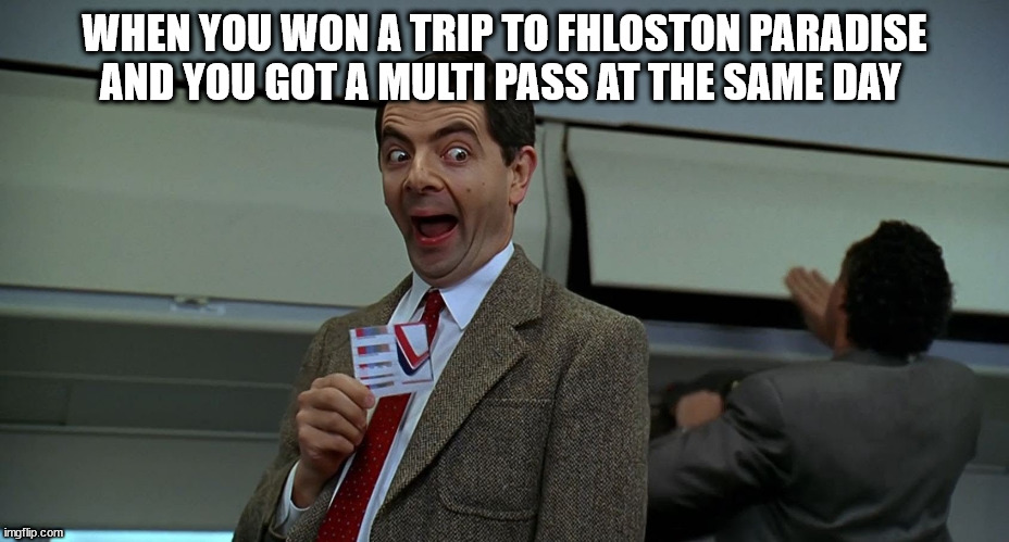 Bean ticket | WHEN YOU WON A TRIP TO FHLOSTON PARADISE AND YOU GOT A MULTI PASS AT THE SAME DAY | image tagged in bean ticket | made w/ Imgflip meme maker
