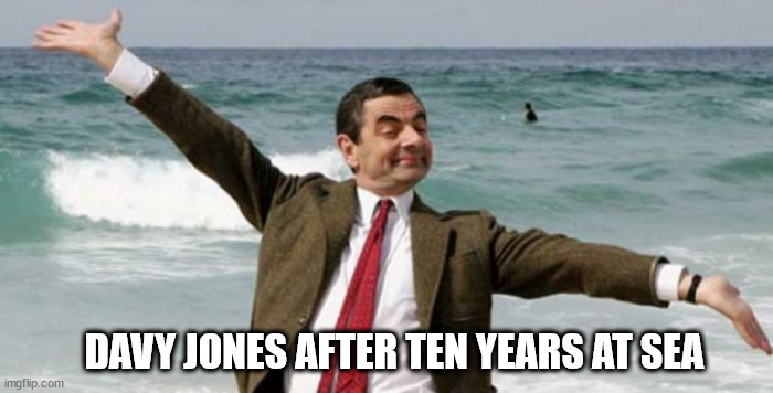 Mr Bean | DAVY JONES AFTER TEN YEARS AT SEA | image tagged in mr bean | made w/ Imgflip meme maker