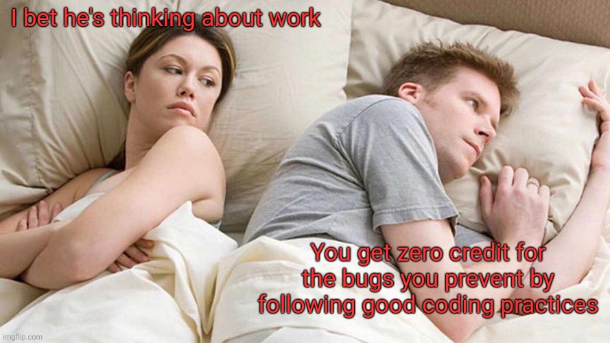 Not other women | I bet he's thinking about work; You get zero credit for the bugs you prevent by following good coding practices | image tagged in memes,i bet he's thinking about other women,programming,work,why do i hear boss music,priorities | made w/ Imgflip meme maker