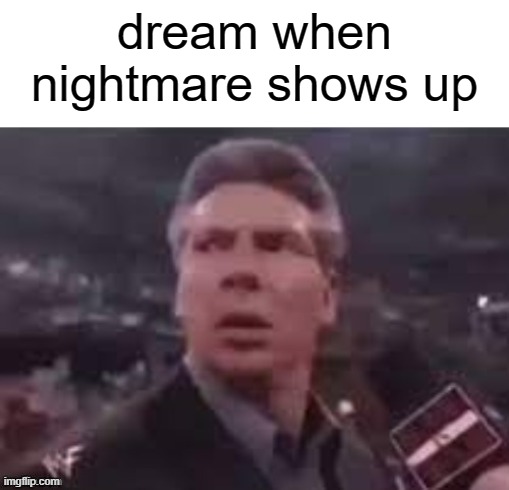 x when x walks in | dream when nightmare shows up | image tagged in x when x walks in | made w/ Imgflip meme maker