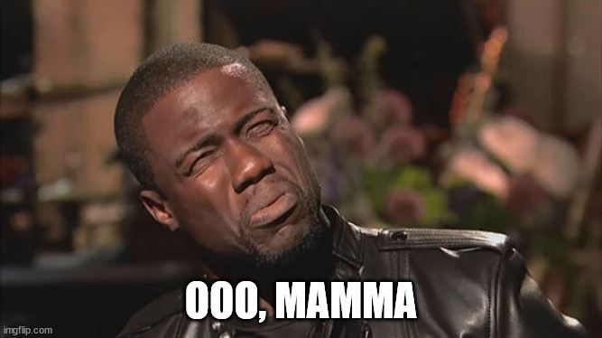 Kevin Hart screw face | OOO, MAMMA | image tagged in kevin hart screw face | made w/ Imgflip meme maker